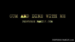 PerverseFamily E44 Cum And Dine With Me